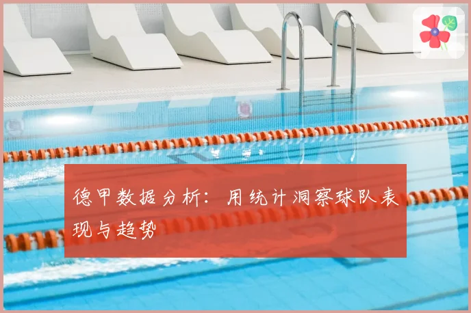 德甲数据分析：用统计洞察球队表现与趋势