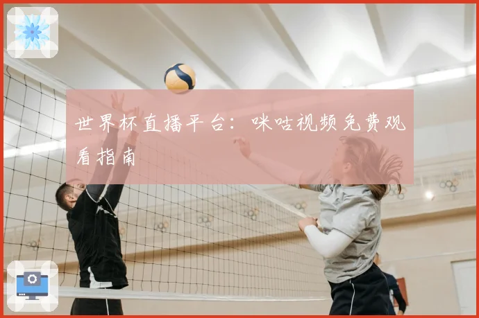世界杯直播平台：咪咕视频免费观看指南