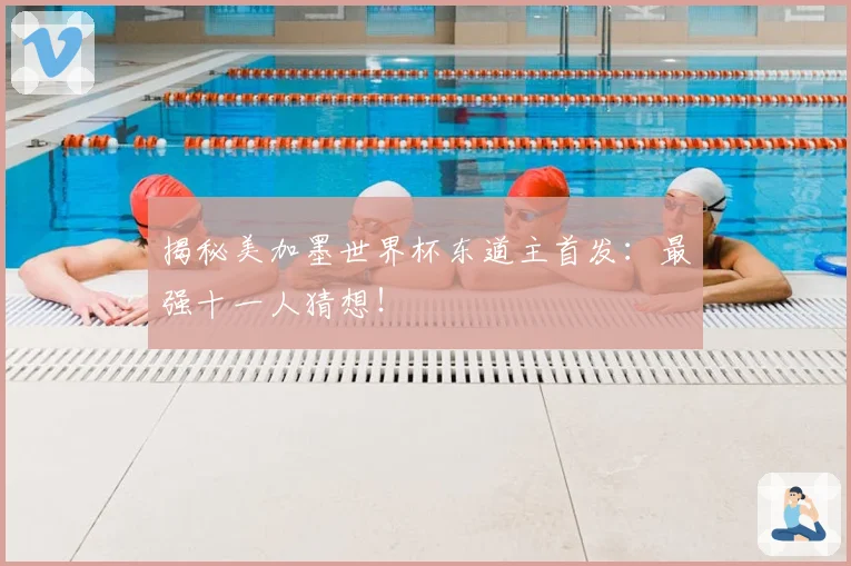 揭秘美加墨世界杯东道主首发:最强十一人猜想!